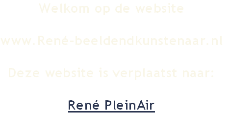 Welkom op de website

www.René-beeldendkunstenaar.nl

Deze website is verplaatst naar:

René PleinAir